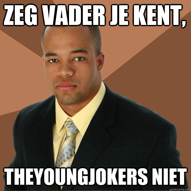 zeg vader je kent, Theyoungjokers niet   Successful Black Man