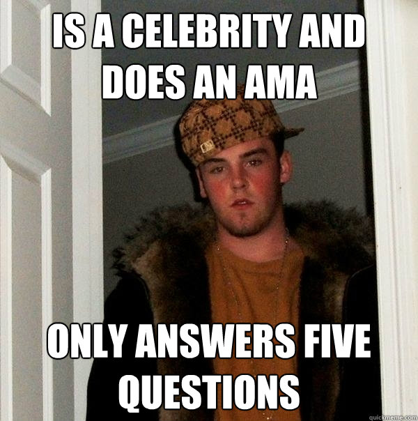 Is A Celebrity And Does An AMA Only Answers Five Questions Scumbag