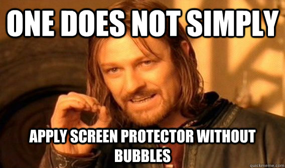 One does not simply apply screen protector without bubbles - One does not simply apply screen protector without bubbles  One does not simply beat skyrim