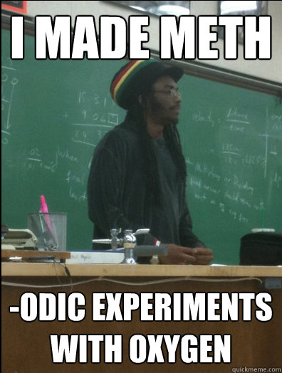 I made meth -odic experiments with oxygen  Rasta Science Teacher