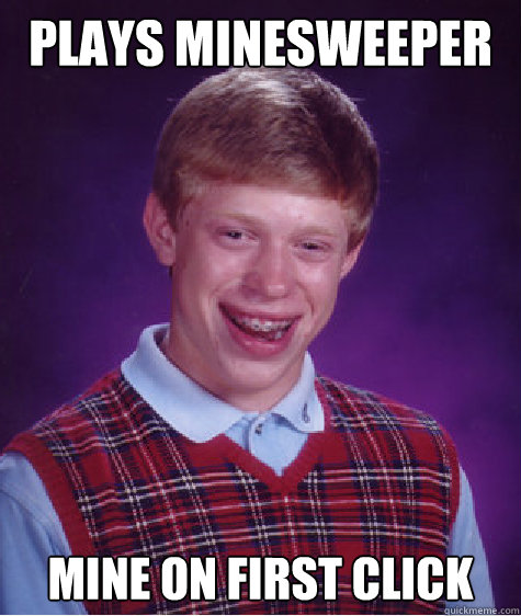 Plays Minesweeper Mine on First Click  Bad Luck Brian