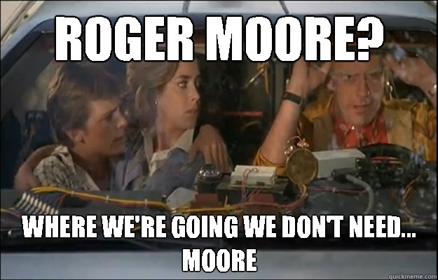 roger moore? where we're going we don't need...
moore  back to the future roads