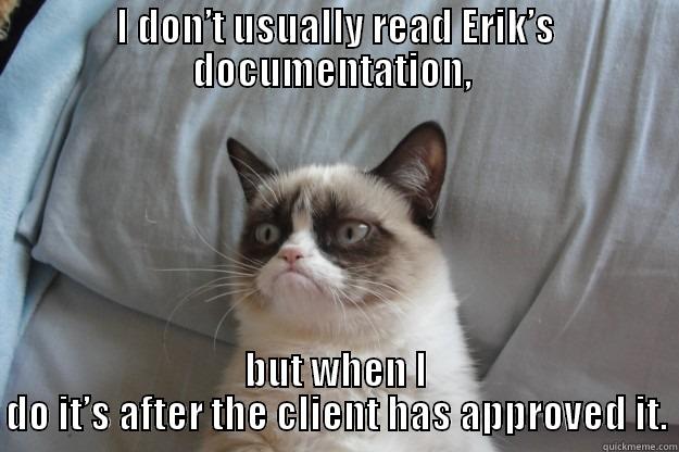 blah  - I DON’T USUALLY READ ERIK’S DOCUMENTATION,  BUT WHEN I DO IT’S AFTER THE CLIENT HAS APPROVED IT. Grumpy Cat