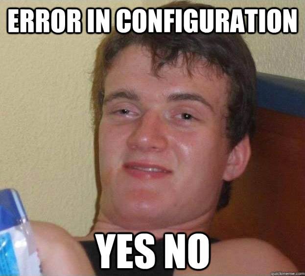 error in configuration yes no   The High Guy