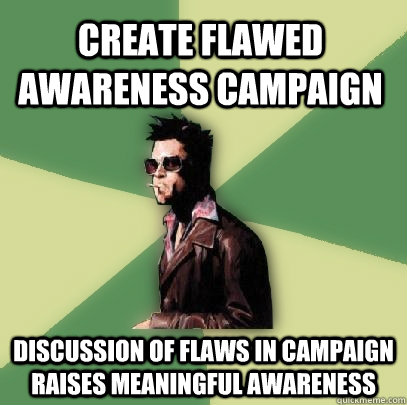 CREATE FLAWED AWARENESS CAMPAIGN DISCUSSION OF FLAWS IN CAMPAIGN RAISES MEANINGFUL AWARENESS  Helpful Tyler Durden