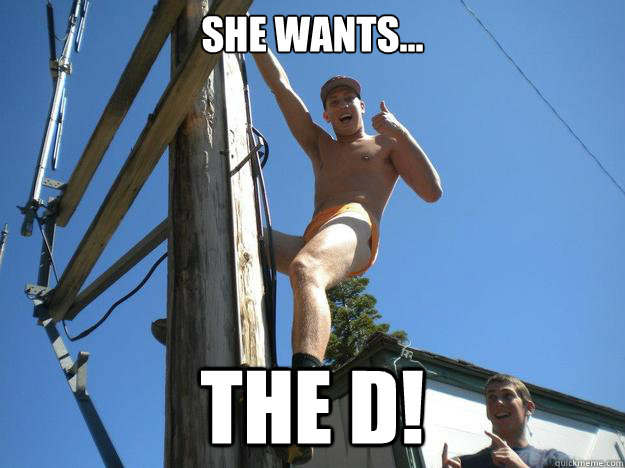 She wants... The D!  The D