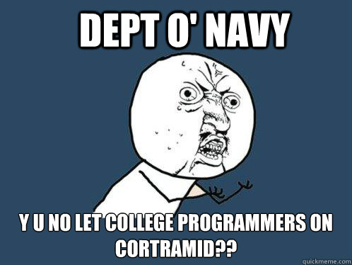 dept o' navy y u no let college programmers on cortramid??  Y U No