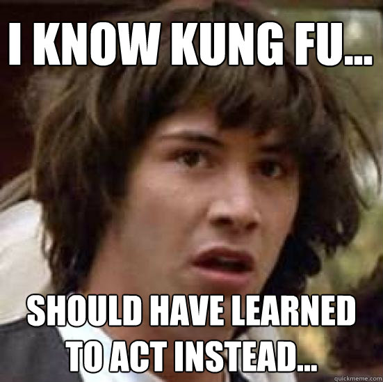 I know Kung Fu... Should have learned to act instead...   conspiracy keanu