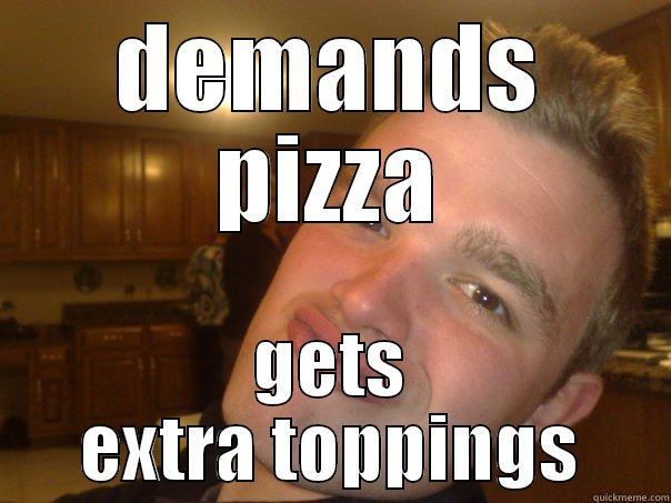 DEMANDS PIZZA GETS EXTRA TOPPINGS Misc