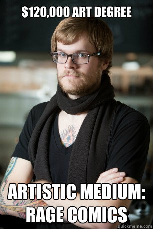 $120,000 art degree artistic medium:
rage comics  Hipster Barista