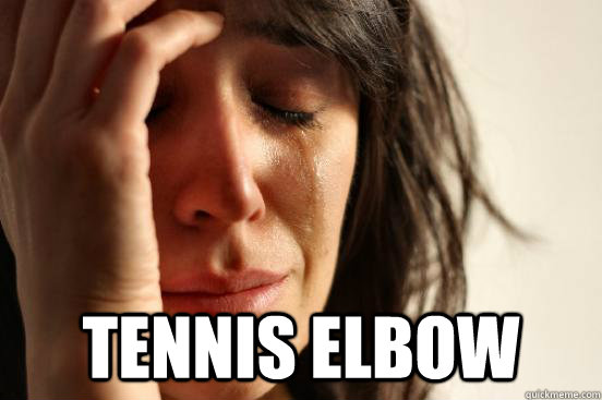  Tennis Elbow -  Tennis Elbow  First World Problems