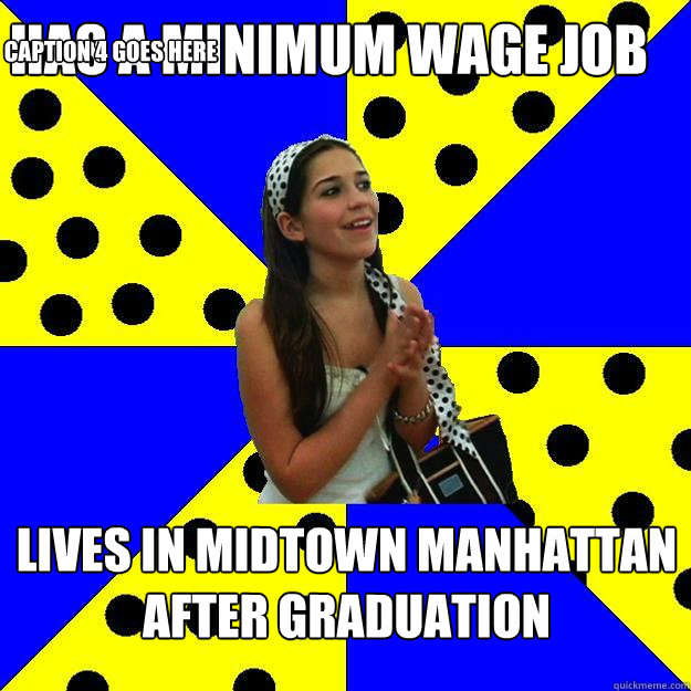 Has a minimum wage job  Lives in midtown manhattan after graduation Caption 3 goes here Caption 4 goes here  Sheltered Suburban Kid