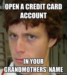 open a credit card account in your grandmothers' name - open a credit card account in your grandmothers' name  Bad Advice Blake