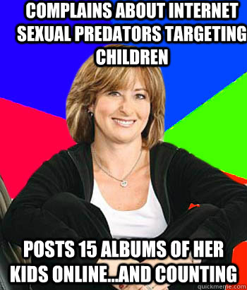 complains about internet sexual predators targeting children Posts 15 albums of her kids online...and counting  Sheltering Suburban Mom