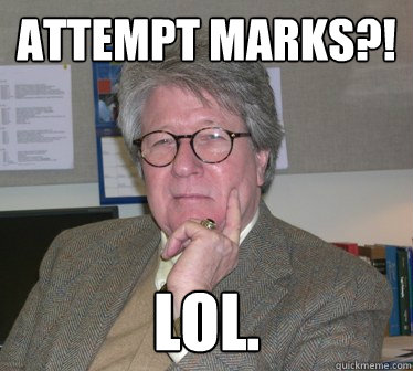 ATTEMPT MARKS?! Lol. - ATTEMPT MARKS?! Lol.  Humanities Professor