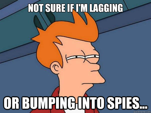 Not sure if I'm lagging Or bumping into spies... - Not sure if I'm lagging Or bumping into spies...  Futurama Fry