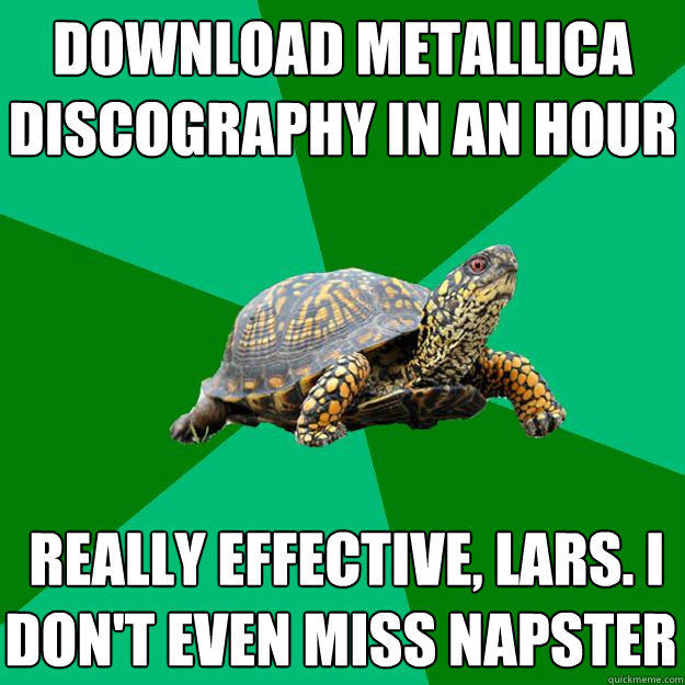 download metallica discography in an hour  really effective, lars. i don't even miss napster  