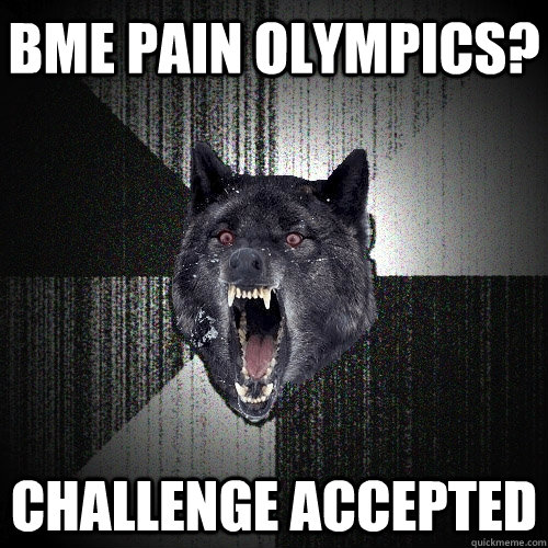 BME pain olympics? Challenge accepted  Insanity Wolf