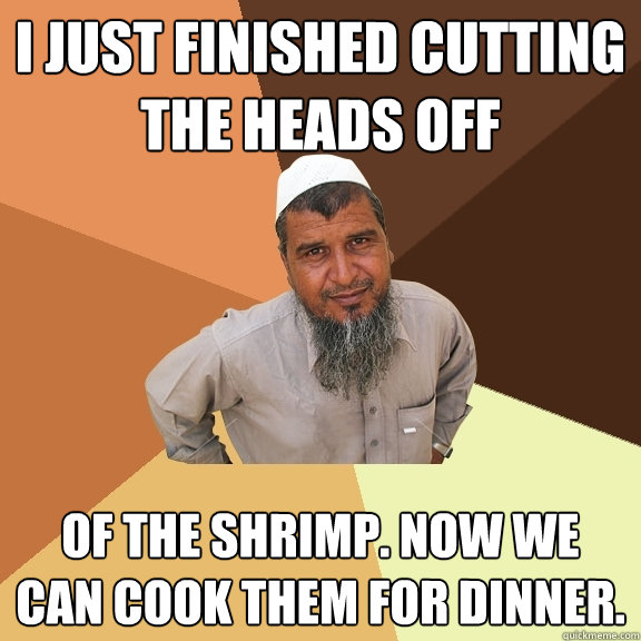 I just finished cutting the heads off of The shrimp. Now we can cook them for dinner. - I just finished cutting the heads off of The shrimp. Now we can cook them for dinner.  Ordinary Muslim Man