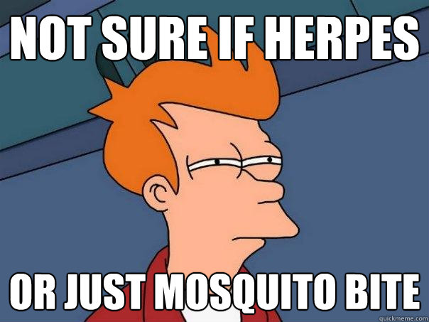 Not sure if herpes Or just mosquito bite - Not sure if herpes Or just mosquito bite  Futurama Fry