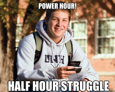 Power hour! half hour struggle  - Power hour! half hour struggle   College Freshman