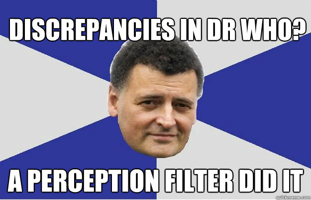 Discrepancies in Dr Who? A perception filter did it - Discrepancies in Dr Who? A perception filter did it  Troll Moffat