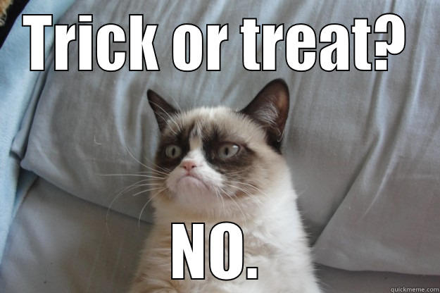 Trick or treat - TRICK OR TREAT? NO. Grumpy Cat