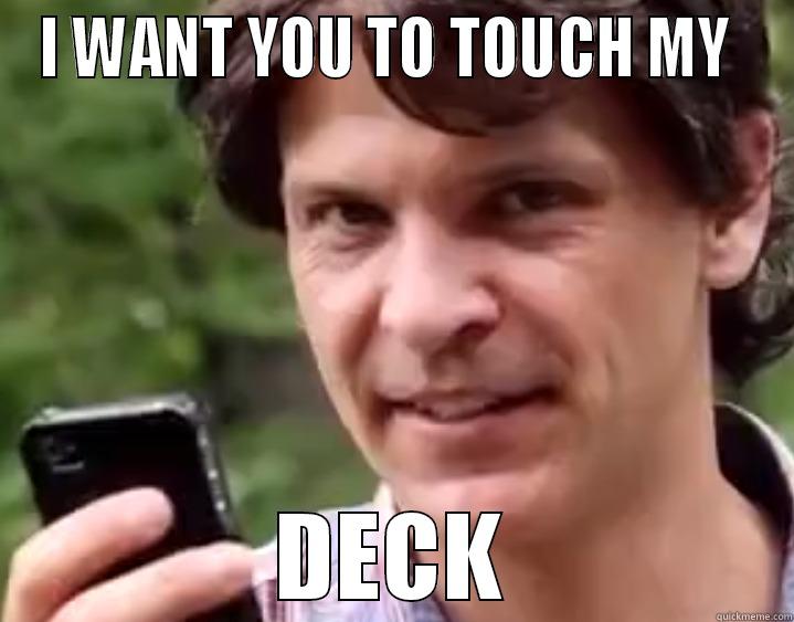 I WANT YOU TO TOUCH MY  DECK Misc