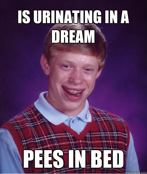 is urinating in a dream pees in bed  Bad Luck Brian