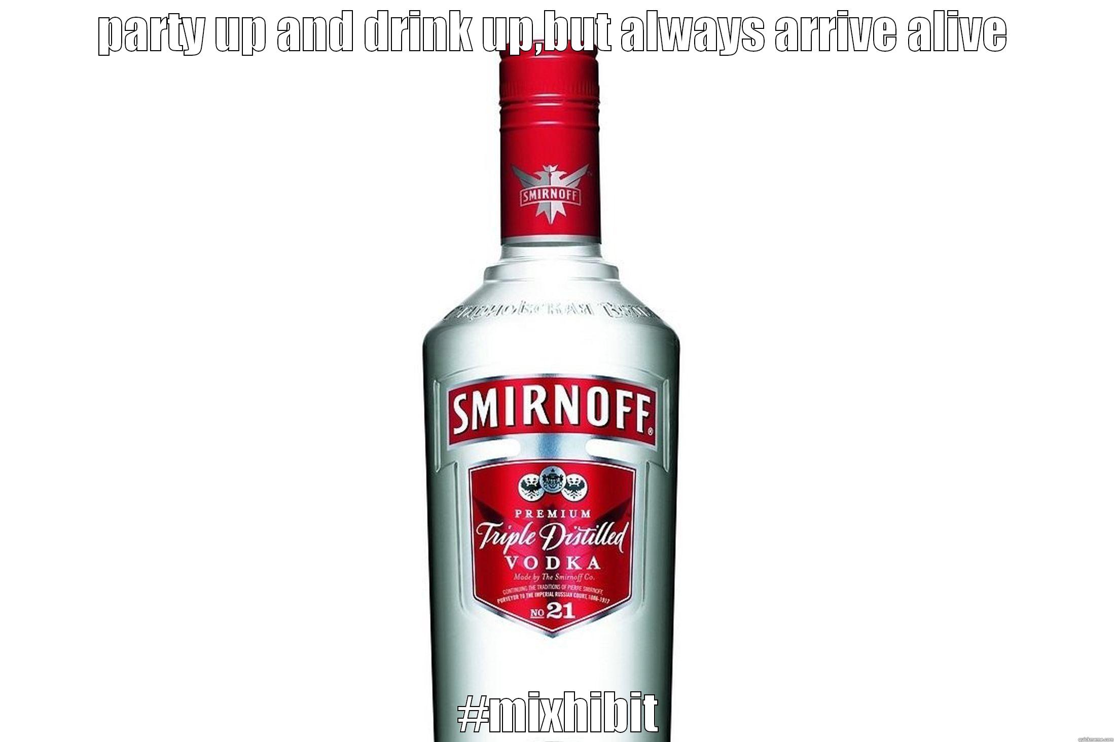 smirnoff vodka - PARTY UP AND DRINK UP,BUT ALWAYS ARRIVE ALIVE  #MIXHIBIT Misc