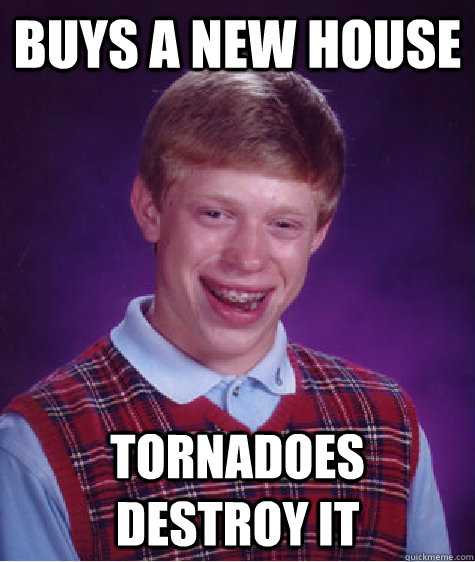 Buys a new house Tornadoes destroy it - Buys a new house Tornadoes destroy it  Misc