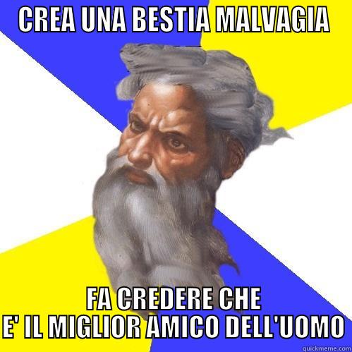 CREA UNA BESTIA MALVAGIA FA CREDERE CHE E' IL MIGLIOR AMICO DELL'UOMO Advice God