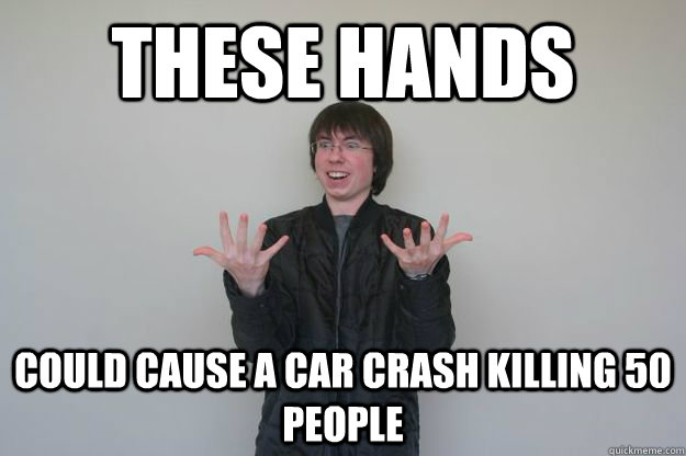 These hands could cause a car crash killing 50 people - These hands could cause a car crash killing 50 people  Hands Guy