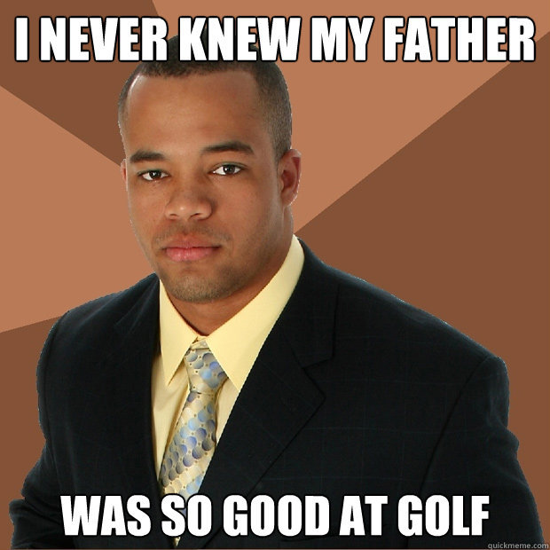 I never knew my father was so good at golf  Successful Black Man