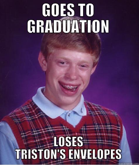 fdgsd gasg sdg  - GOES TO GRADUATION LOSES TRISTON'S ENVELOPES Bad Luck Brian