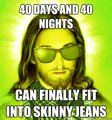 40 days and 40 nights Can finally fit into skinny jeans - 40 days and 40 nights Can finally fit into skinny jeans  Misc