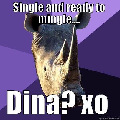 SINGLE AND READY TO MINGLE.... DINA? XO Sexually Oblivious Rhino