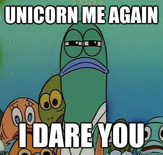 Unicorn me again i dare you  Serious fish SpongeBob