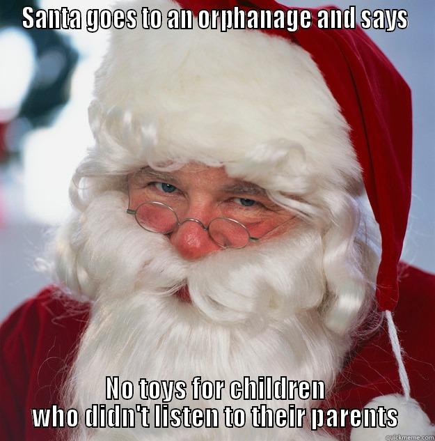 SANTA GOES TO AN ORPHANAGE AND SAYS NO TOYS FOR CHILDREN WHO DIDN'T LISTEN TO THEIR PARENTS Scumbag Santa