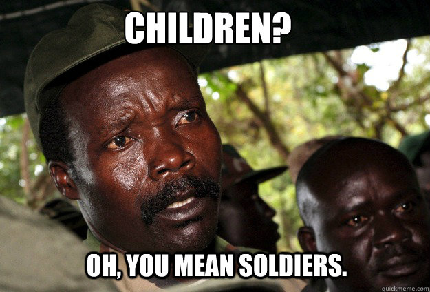 Children? Oh, you mean soldiers.   Kony