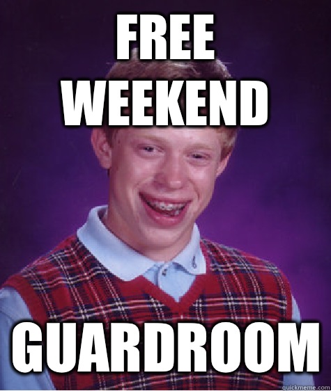 Free weekend Guardroom - Free weekend Guardroom  Bad Luck Brian