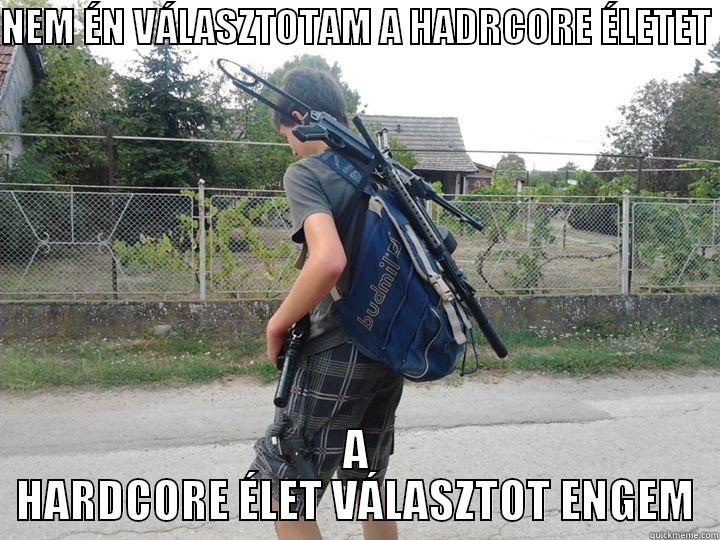 NEM ÉN VÁLASZTOTAM A HADRCORE ÉLETET  A HARDCORE ÉLET VÁLASZTOT ENGEM Misc