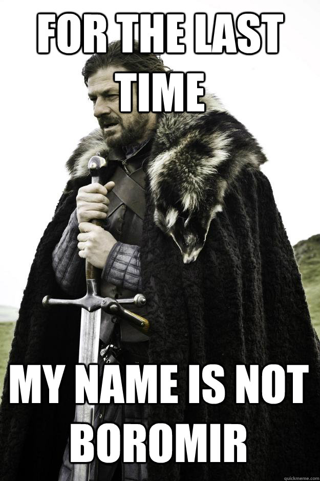 For The Last Time My Name is not Boromir - For The Last Time My Name is not Boromir  Winter is coming