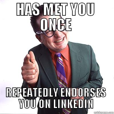 HAS MET YOU ONCE REPEATEDLY ENDORSES YOU ON LINKEDIN Misc