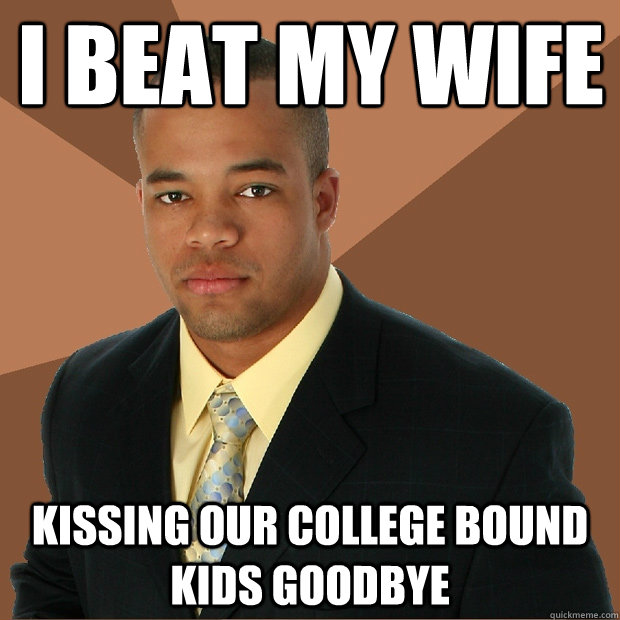 I beat my wife  kissing our college bound kids goodbye  Successful Black Man