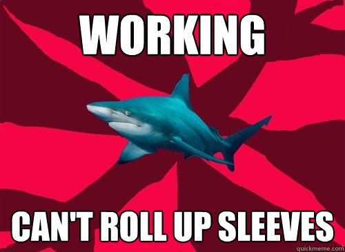 Working can't roll up sleeves - Working can't roll up sleeves  Self-Injury Shark