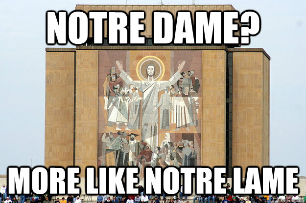 Notre Dame? more like notre lame - Notre Dame? more like notre lame  Touchdown Jesus Is Not Impressed