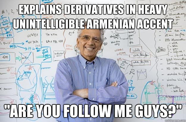 explains derivatives in heavy unintelligible armenian accent 