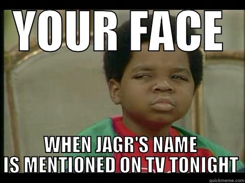 YOUR FACE WHEN JAGR'S NAME IS MENTIONED ON TV TONIGHT Misc