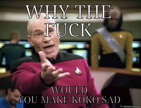 WHY THE FUCK WOULD YOU MAKE KOKO SAD Annoyed Picard HD